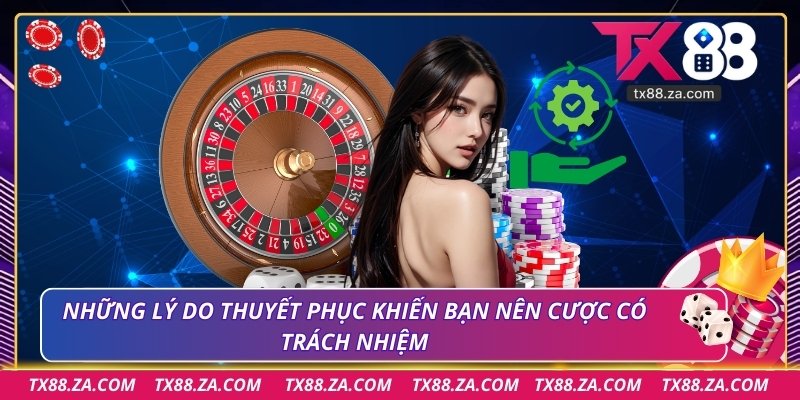 Những lý do thuyết phục khiến bạn nên cược có trách nhiệm