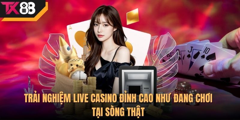 Trải nghiệm live casino đỉnh cao như đang chơi tại sòng thật